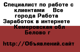 Специалист по работе с клиентами  - Все города Работа » Заработок в интернете   . Кемеровская обл.,Белово г.